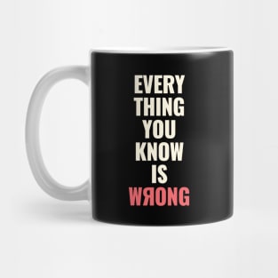 Everything You Know Is Wrong. Mind-Bending Quote. Light Text. Backward R. Mug